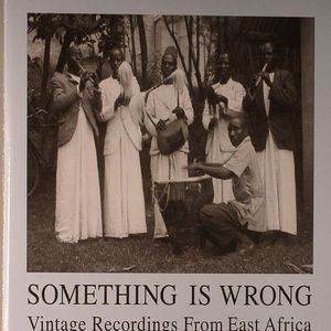 Something Is Wrong: Vintage Recordings From East Africa