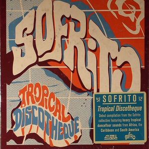 Tropical Discotheque: Debut Compilation From The Sofrito Collective featuring Topical Dancefloor Sounds From Africa, The Carribean & South America