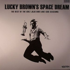 Lucky Brown's Space Dream: The Best Of The Chez Jojo & Lake Side Sessions