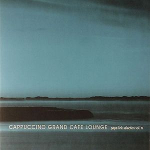 Cappuccino Grand Cafe Lounge: Pepe Link Selection  Vol IV