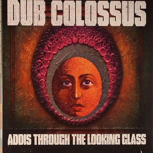 DUB COLOSSUS - Addis Through The Looking Glass