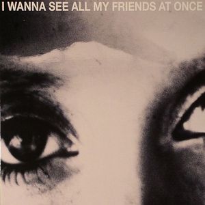 I Wanna See All My Friends At Once