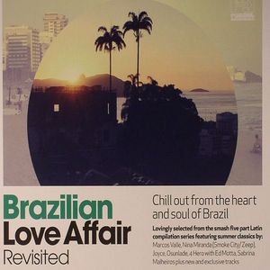 Brazilian Love Affair Revisited: Chill Out From The Heart & Soul Of Brazil