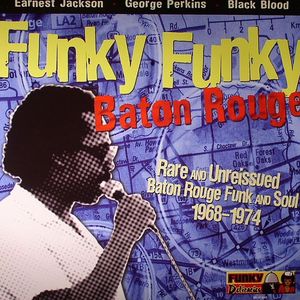Funky Funky Baton Rouge: Rare & Unreleased Baton Rouge Funk & Soul 1968-1974