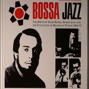 Bossa Jazz: The Birth Of Hard Bossa Samba Jazz & The Evolution Of Brazilian Fusion 1962-73