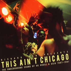 This Ain't Chicago: The Underground Sound Of UK House & Acid 1987-1991