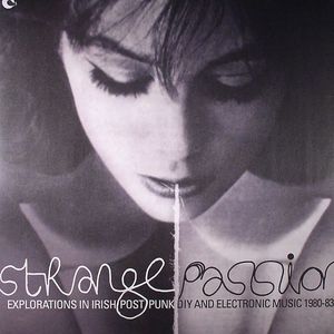Strange Passion: Explorations In Irish Post Punk DIY & Electronic Music 1980-83