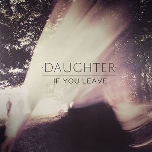 DAUGHTER - If You Leave
