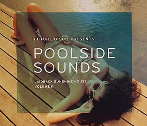 Future Disco Presents: Poolside Sounds Laidback Sunshine House Volume II