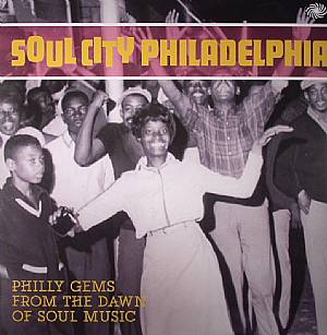 Soul City Philadelphia: Philly Gems From The Dawn Of Soul Music
