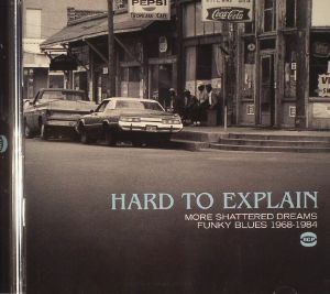 Hard To Explain: More Shattered Dreams Funky Blues 1968-1984