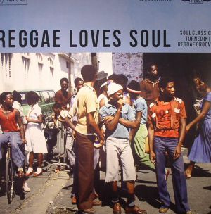 Reggae Loves Soul: Soul Classics Turned Into Reggae Groove