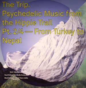 The Trip Psychedelic Music From The Hippie Trail Part 2/4: From Turkey To Nepal