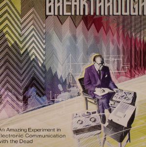 Breakthrough: An Amazing Experiment In Electronic Communication With The Dead