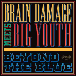 BRAIN DAMAGE meets BIG YOUTH - Beyond The Blue