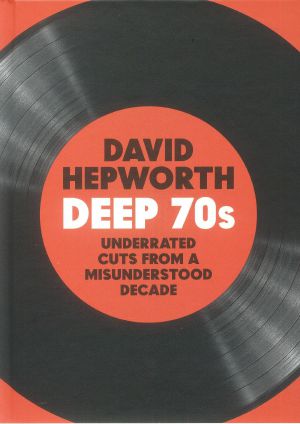David Hepworth Deep 70s: Underrated Cuts From A Misunderstood Decade