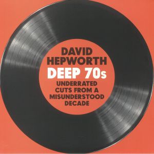 David Hepworth Deep 70s: Underrated Cuts From A Misunderstood Decade