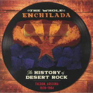 The Whole Enchilada: The History Of Desert Rock Tucson Arizona 1978-94