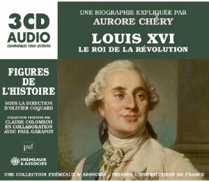 Louis XVI Le Roi De La Revolution: Un Cours Particulier De Aurore Chery
