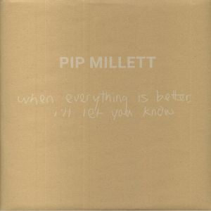 Pip Millett - When Everything Is Better I'll Let You Know