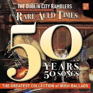 The Dublin City Ramblers - The Rare Auld Times: 50 Years 50 Songs