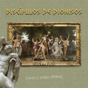 Discipulos De Dionisos - Apolo Debe Moriri