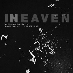 In Heaven: An Illustrated Analysis Of David Lynch's Eraserhead