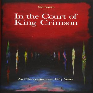 In The Court Of King Crimson: An Observation Over 50 Years, by Sid Smith