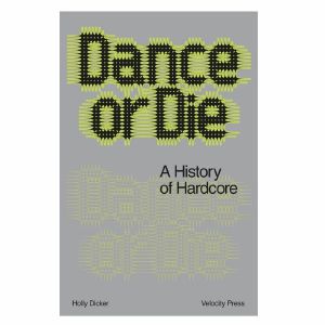 Dance Or Die: A History of Hardcore By Holly Dicker