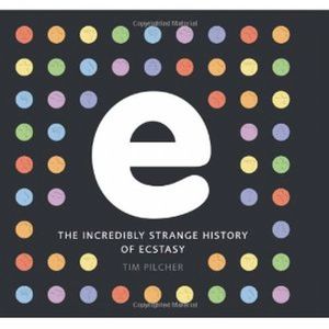 E: The Incredibly Strange History Of Ecstasy