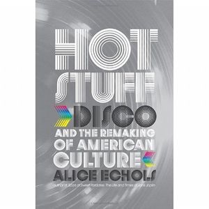 Hot Stuff: Disco & The Making Of American Culture