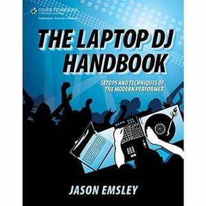 The Laptop DJ Handbook: Setups & Techniques Of The Modern Performer