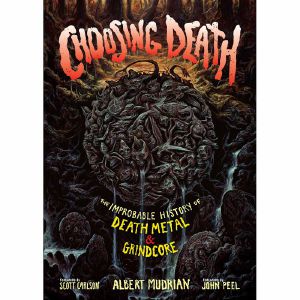 Choosing Death: The Improbable History Of Death Metal & Grindcore (by Albert Mudrian)