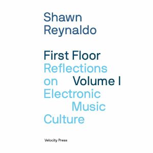 First Floor Volume 1: Reflections On Electronic Music Culture by Shawn Reynaldo
