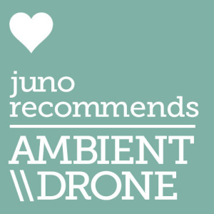 Juno Recommends Ambient/Drone