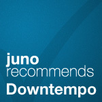 Juno Recommends Downtempo