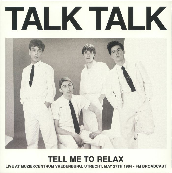 TALK TALK - Tell Me To Relax: Live At Muziekcentrum Vredenburg Utrecht May 27th 1984 FM Broadcast