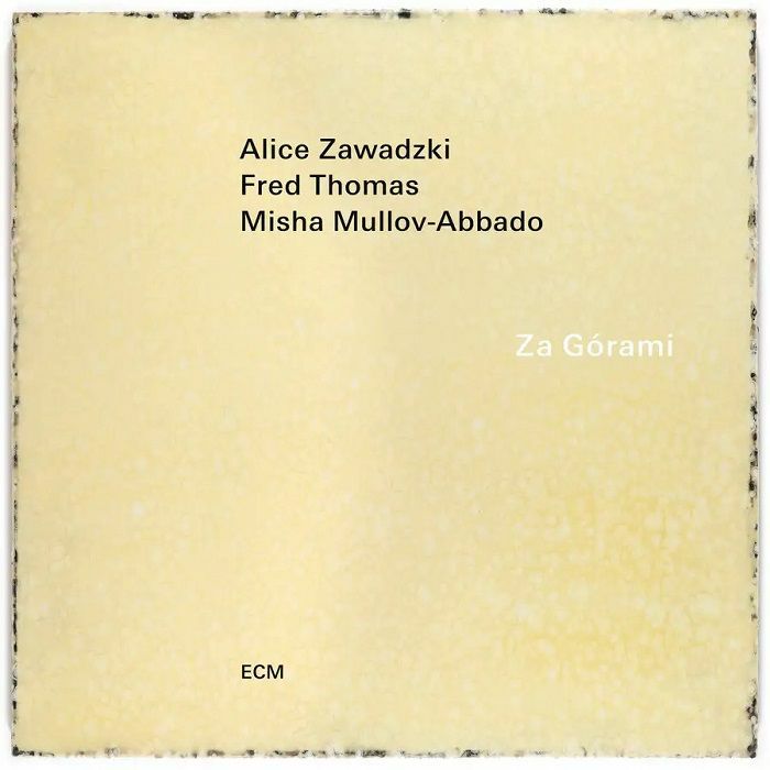 Alice Zawadzki, Fred Thomas, Misha Mullov-Abbado – Za Gorami. Germany ECM Records – ECM 2810 Alice Zawadzki, Fred Thomas, Misha Mullov-Abbado – Za Gorami. Germany ECM Records – ECM 2810