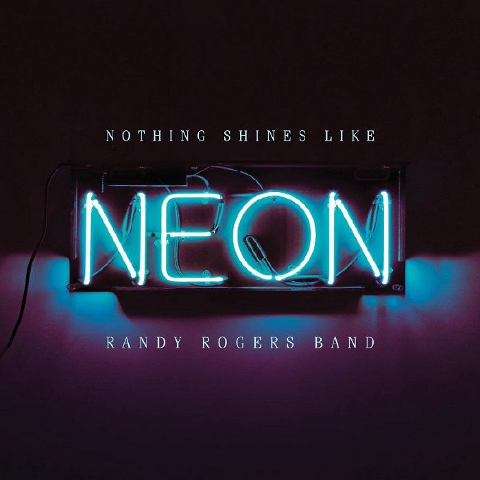 RANDY ROGERS BAND - Nothing Shines Like Neon