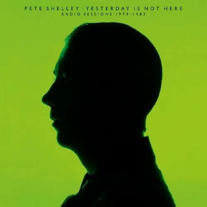 SHELLEY, Pete - Yesterday Is Not Here: Radio Sessions 1979-1983 (Record Store Day RSD 2025)