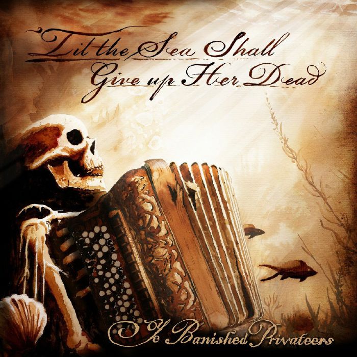 YE BANISHED PRIVATEERS - Til The Sea Shall Give Up Her Dead