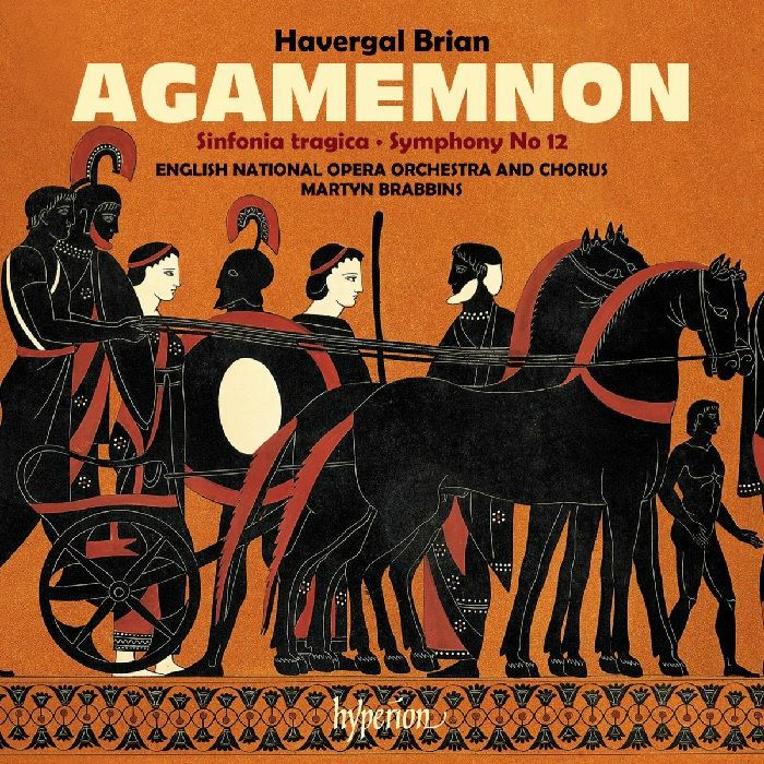 BRIAN, Havergal/MARTYN BRABBINS/ENGLISH NATIONAL OPERA ORCHESTRA - Agamemnon & Symphonies Nos 6 & 12