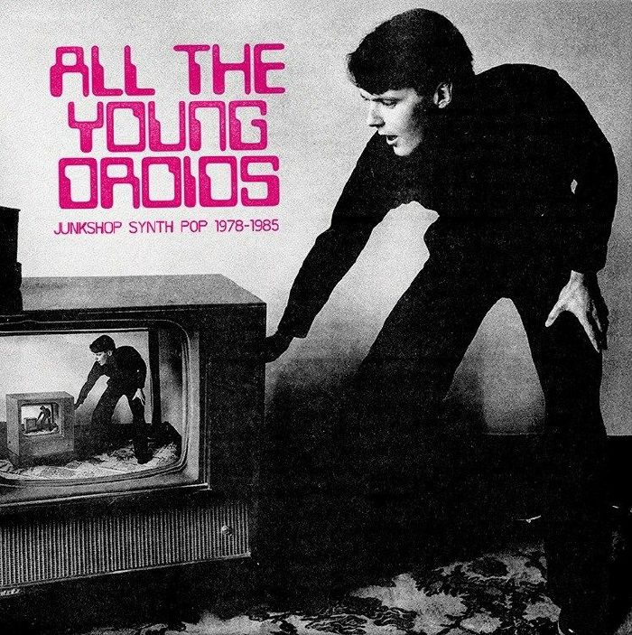 VARIOUS - All The Young Droids: Junkshop Synth Pop 1978-1985