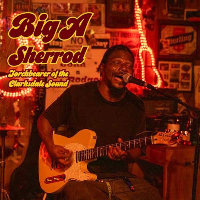 BIG A SHERROD - Torchbearer Of The Clarksdale Sound