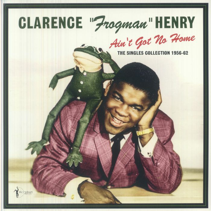 Clarence Frogman Henry – Ain't Got No Home: The Singles Collection 1956-62 vinyl cover