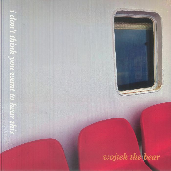 Wojtek The Bear – I Don't Think You Want To Hear This vinyl cover