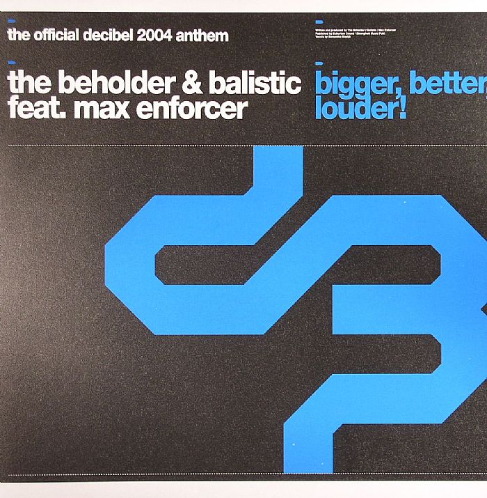 BEHOLDER, The & BALISTIC feat MAX ENFORCER - Bigger Better Louder! (The Official Decibel Anthem 2004)