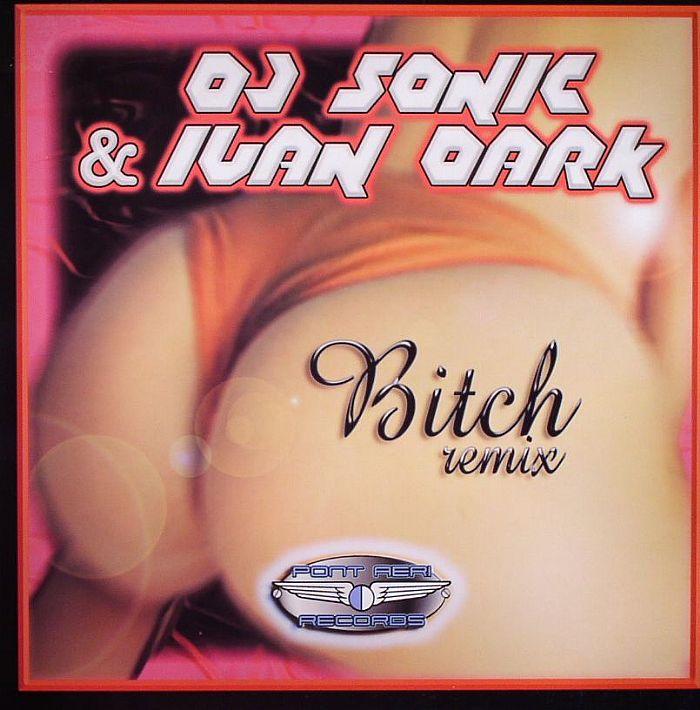 DJ SONIC/IVAN DARK - Bitch (remixes)