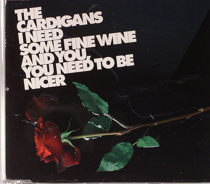 CARDIGANS, The - I Need Some Fine Wine And You, You Need To Be Nicer