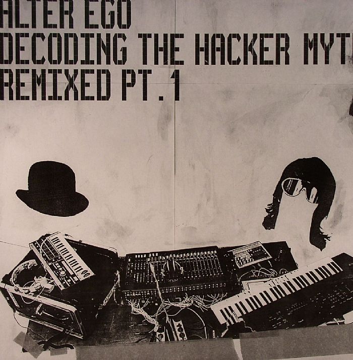ALTER EGO - Decoding The Hacker Myth - Remixed (Part 1)
